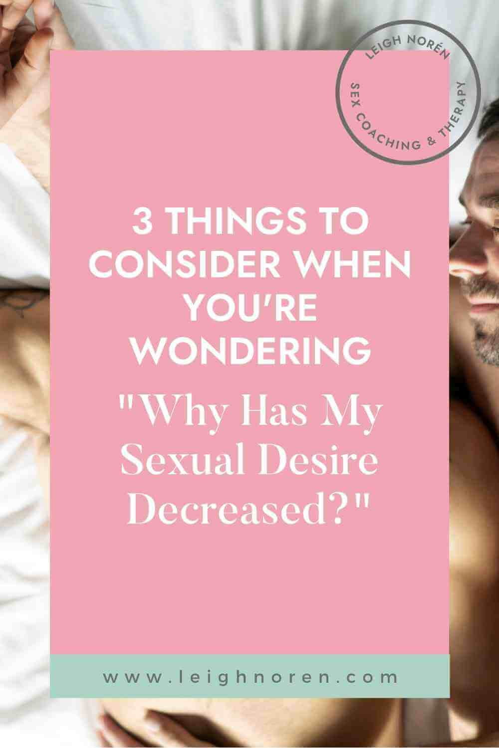 3 Things To Consider When You're Wondering "Why Has My Sexual Desire Decreased?"