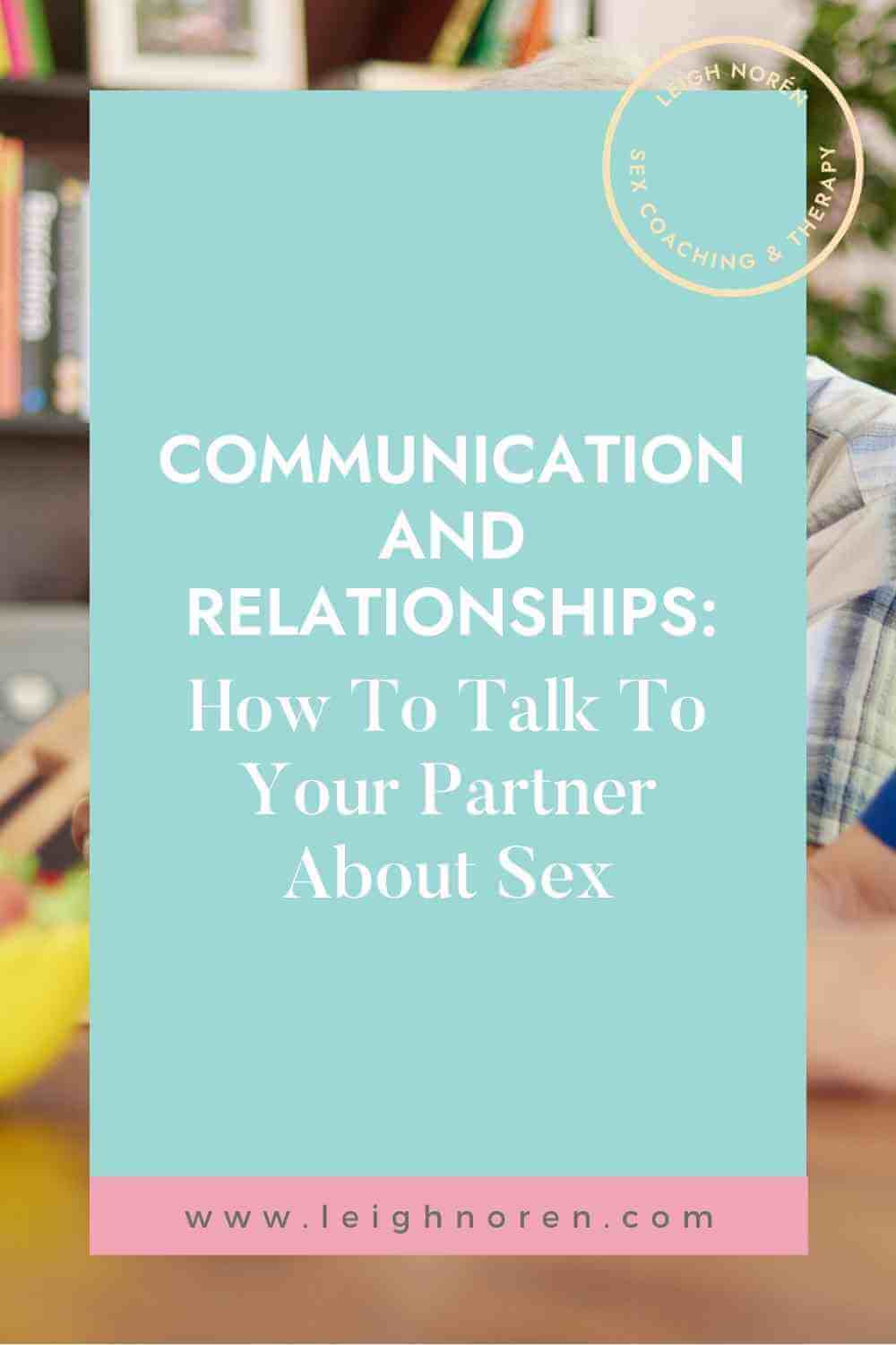 Communication And Relationships: How To Talk To Your Partner About Sex