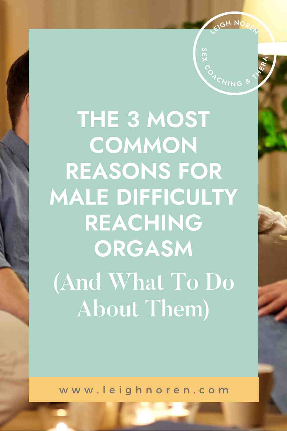 The 3 Most Common Reasons For Male Difficulty Reaching Orgasm (And What To Do About Them)
