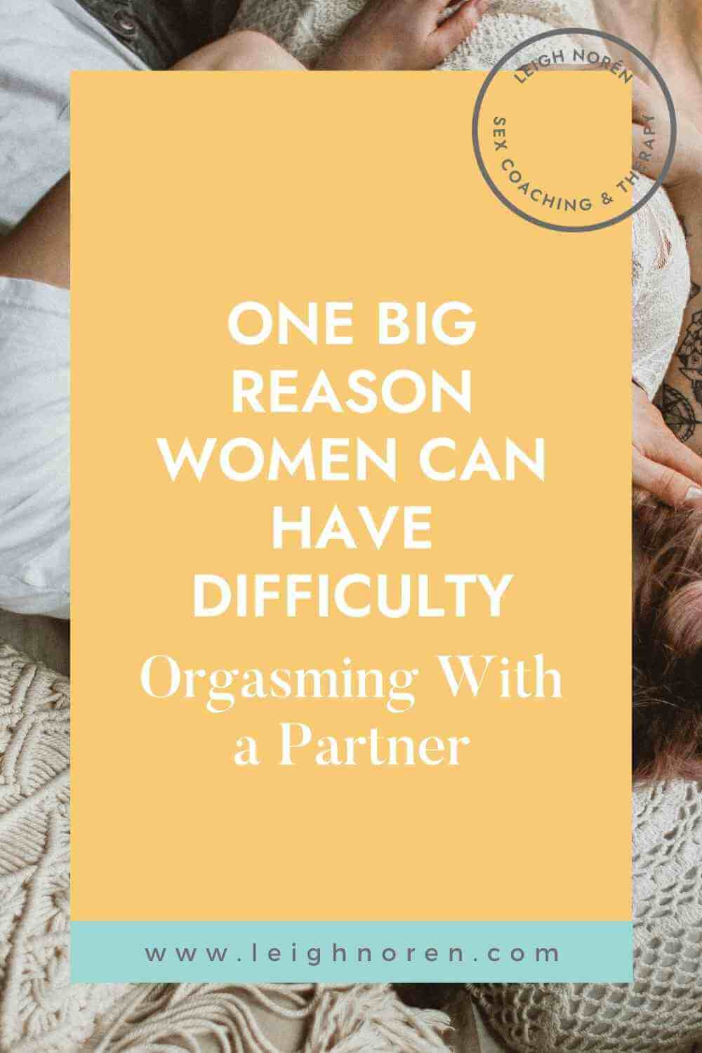 One Big Reason Women Can Have Difficulty Having An Orgasm With A Partner
