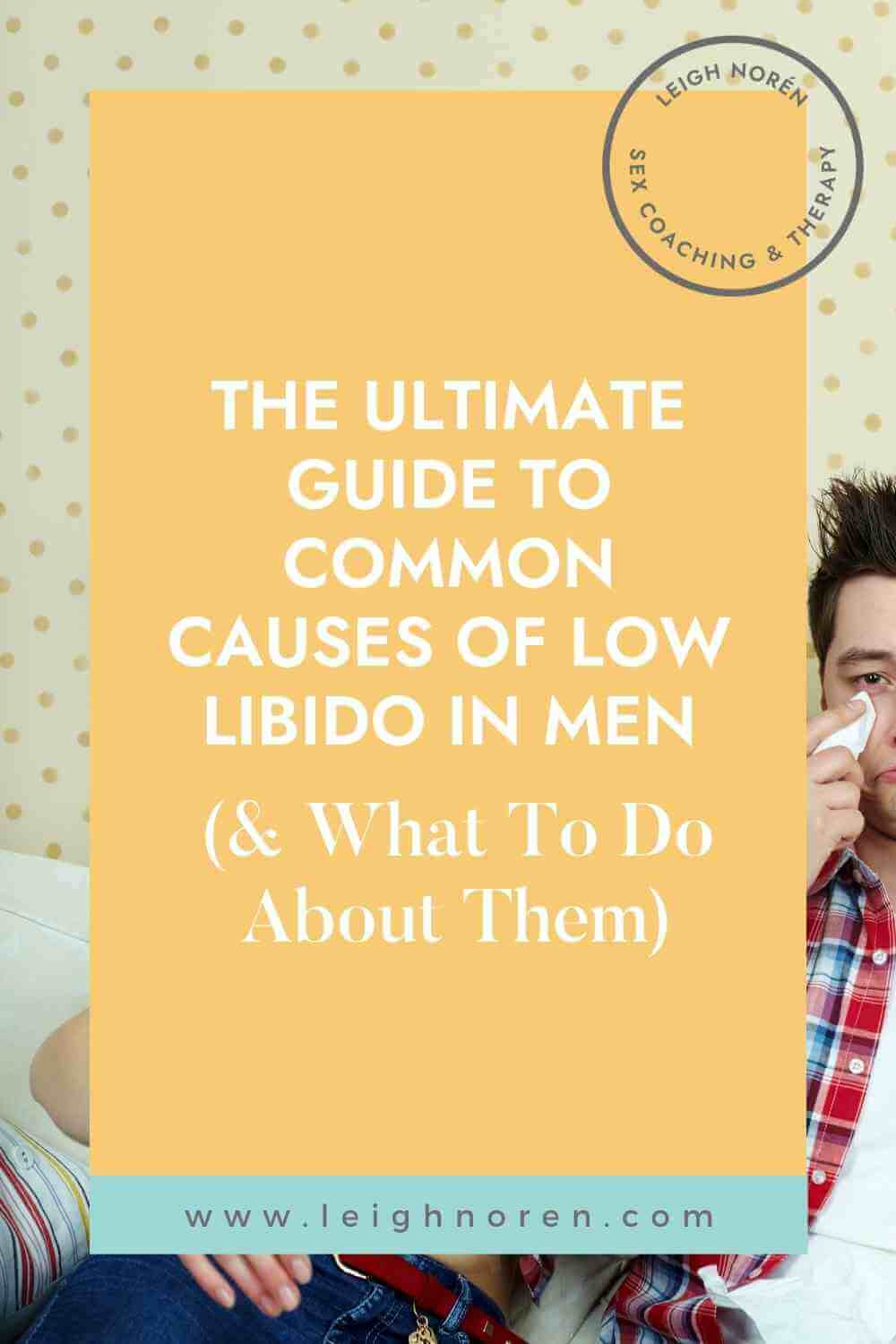 The Ultimate Guide To Common Causes Of Low Libido In Men (& What To Do About Them)