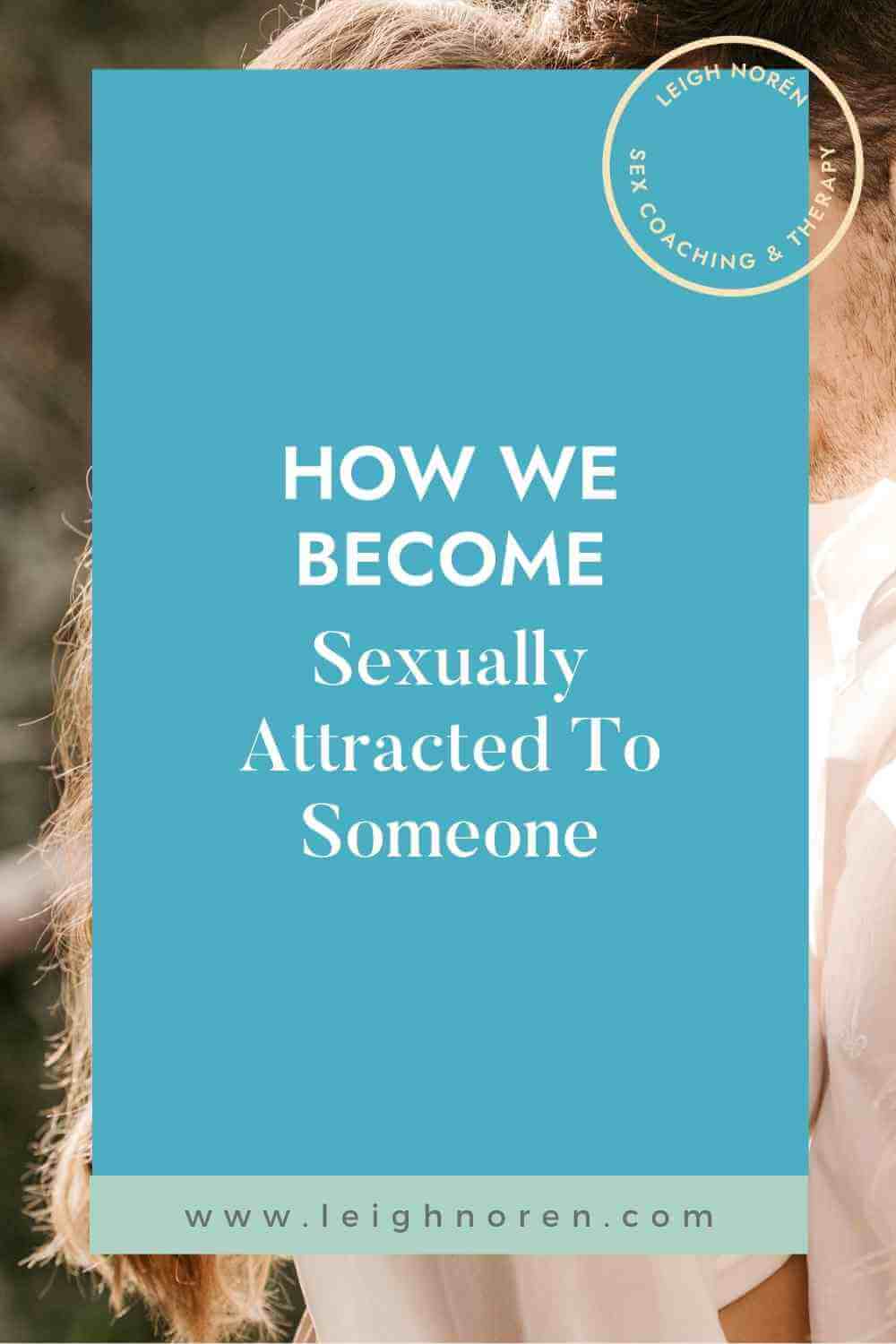 How We Become Sexually Attracted To Someone