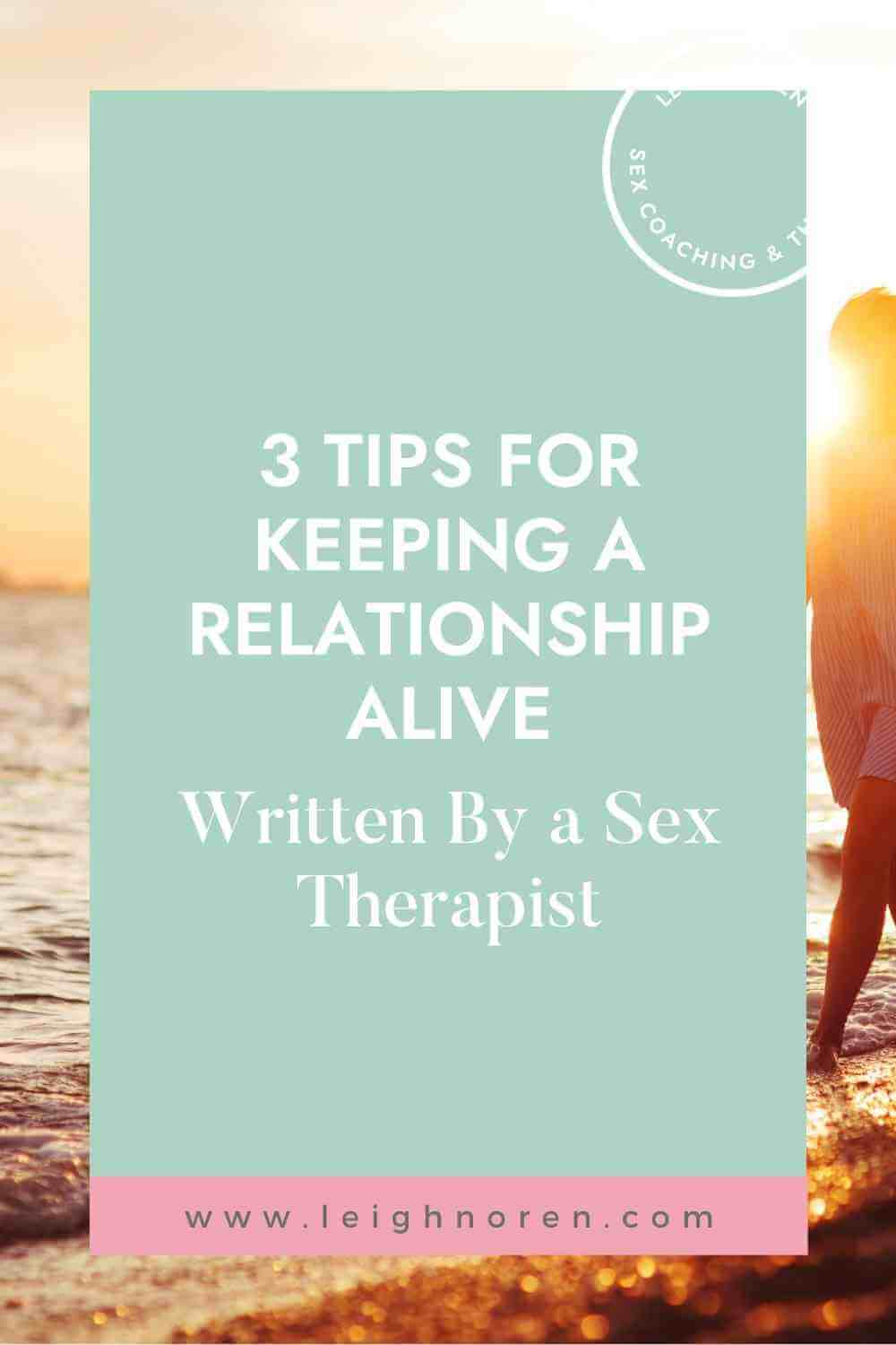 3 Tips for Keeping a Relationship Alive - By a Sex Therapist