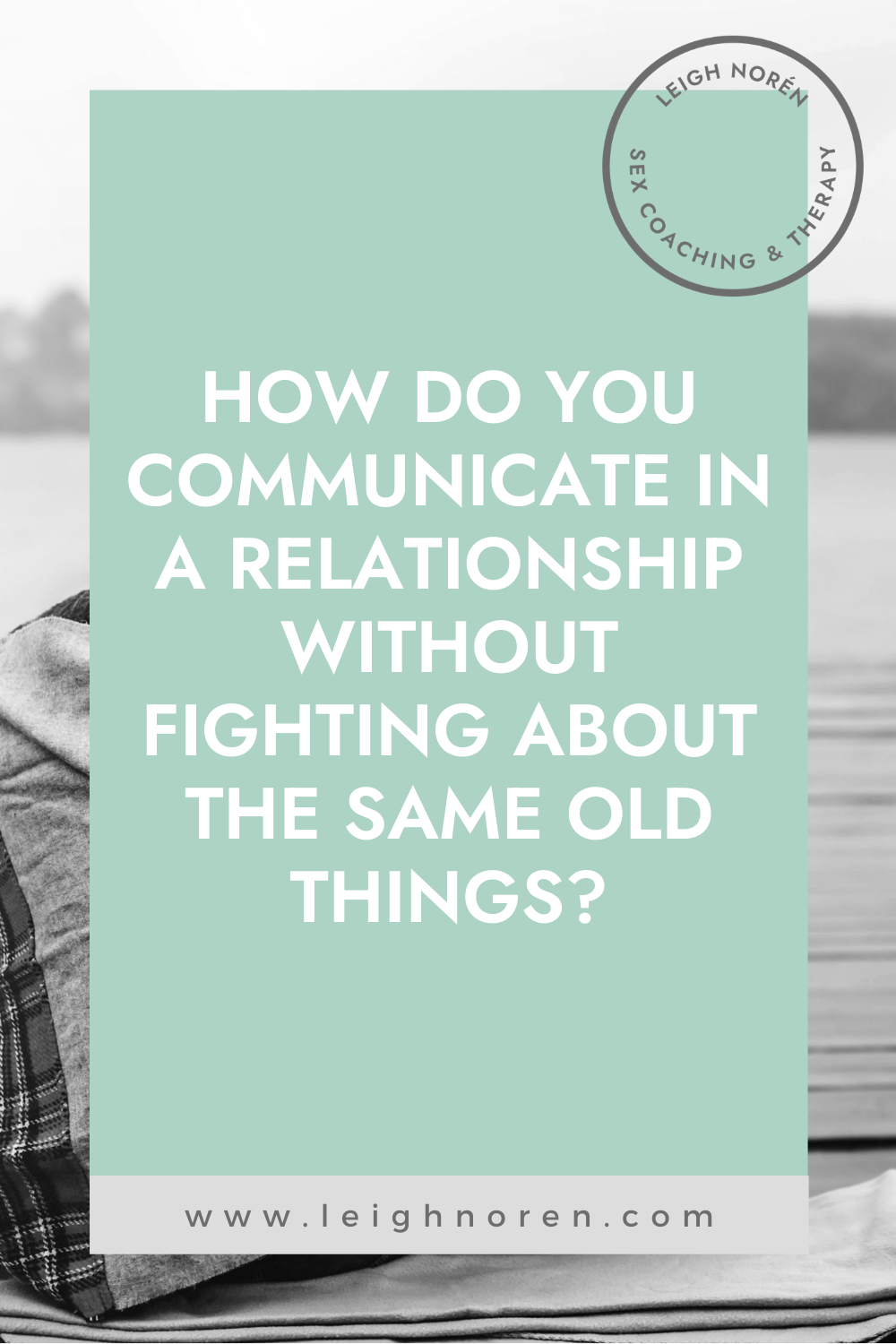How Do You Communicate In a Relationship Without Fighting About the Same Old Things?