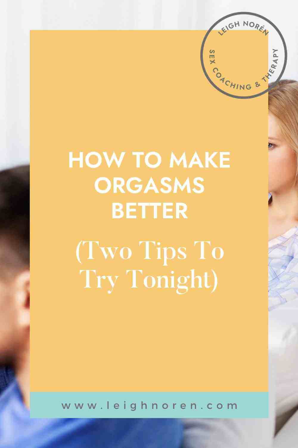 How To Make Orgasms Better: Two Tips To Try Tonight