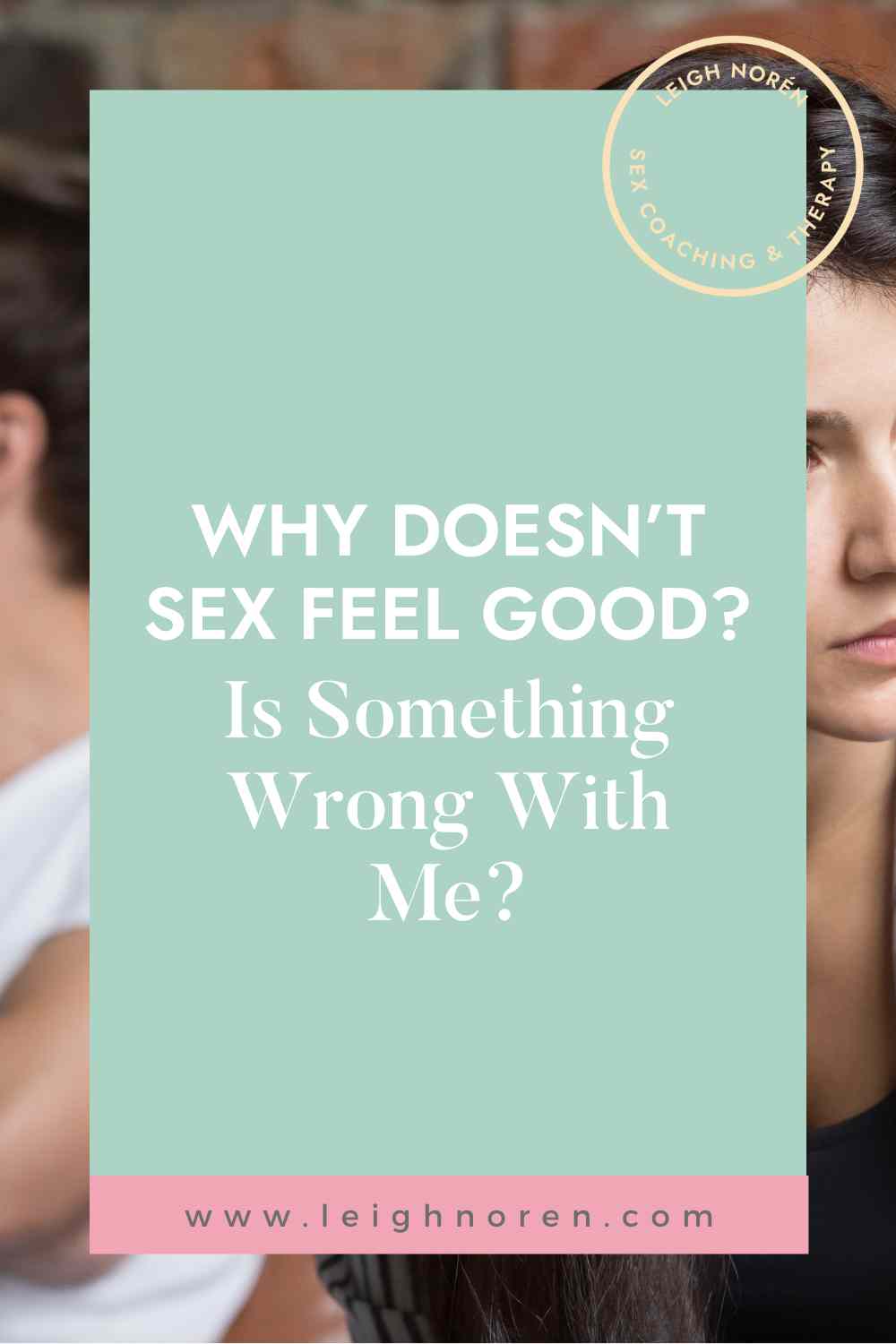 Why Doesn’t Sex Feel Good? Is Something Wrong With Me?