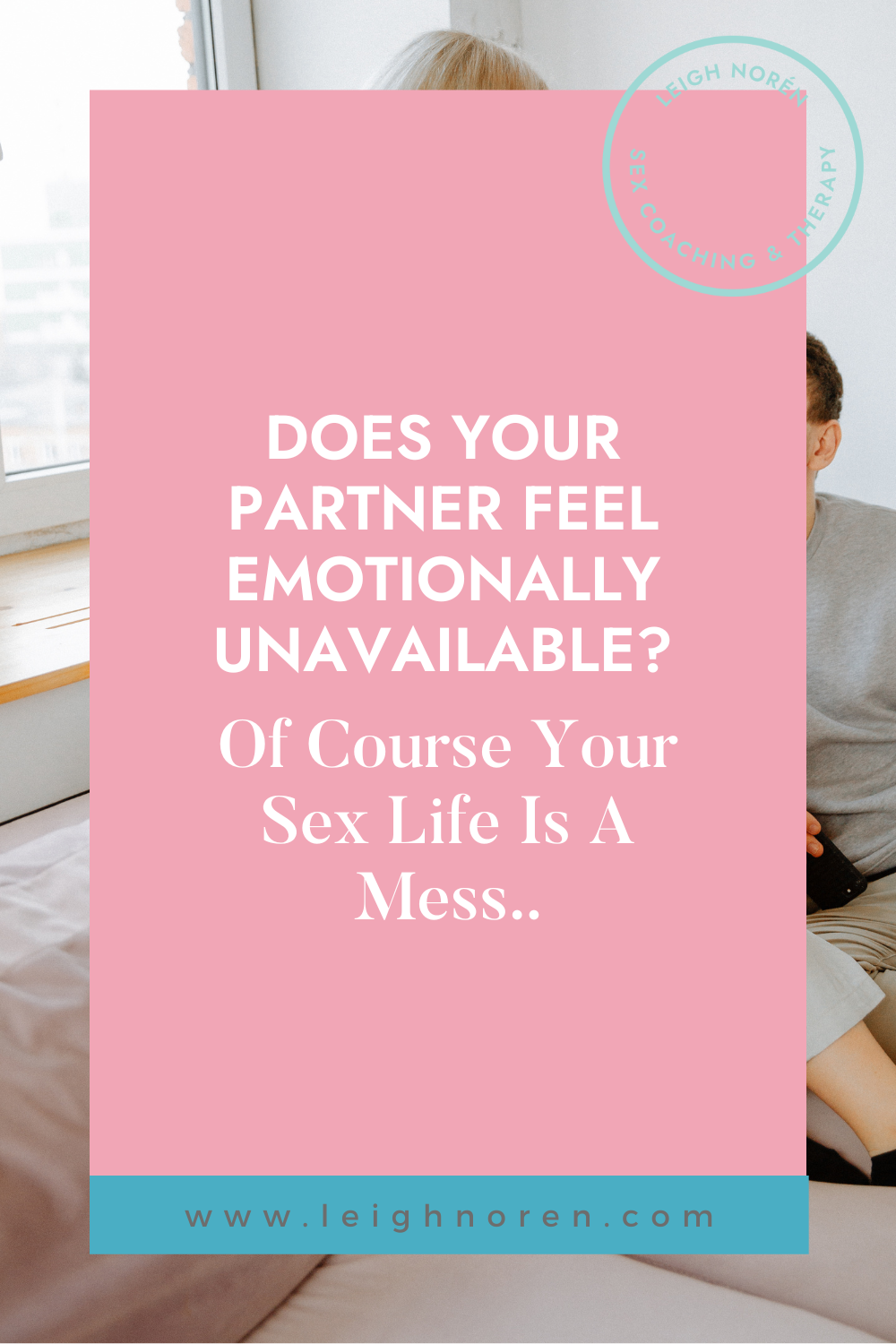 Does Your Partner Feel Emotionally Unavailable? Of Course Your Sex Life Is A Mess...