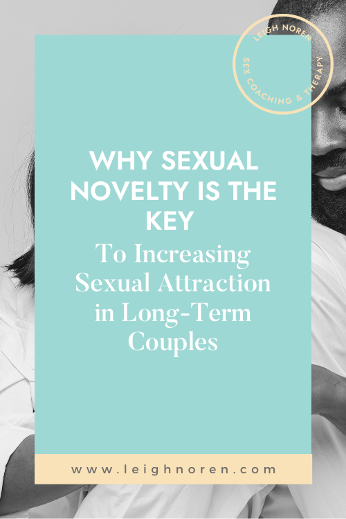 Why Sexual Novelty Is The Key To Increasing Sexual Attraction in Long-Term Couples
