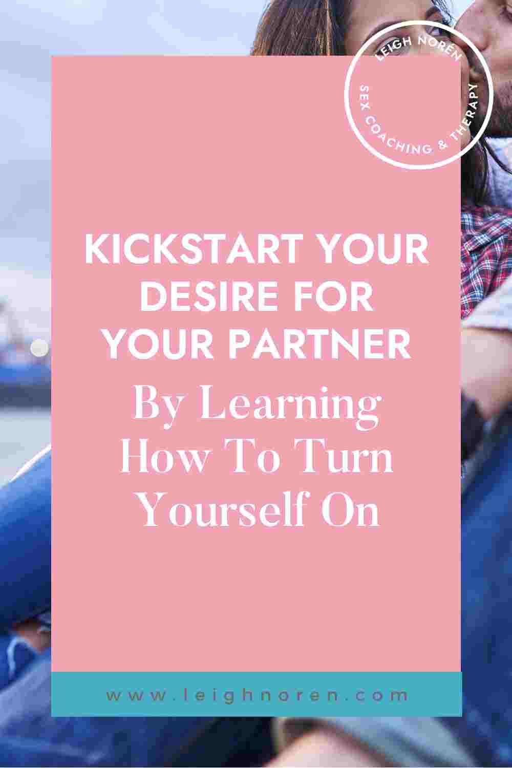 Kickstart your desire for your partner by learning how to turn yourself on