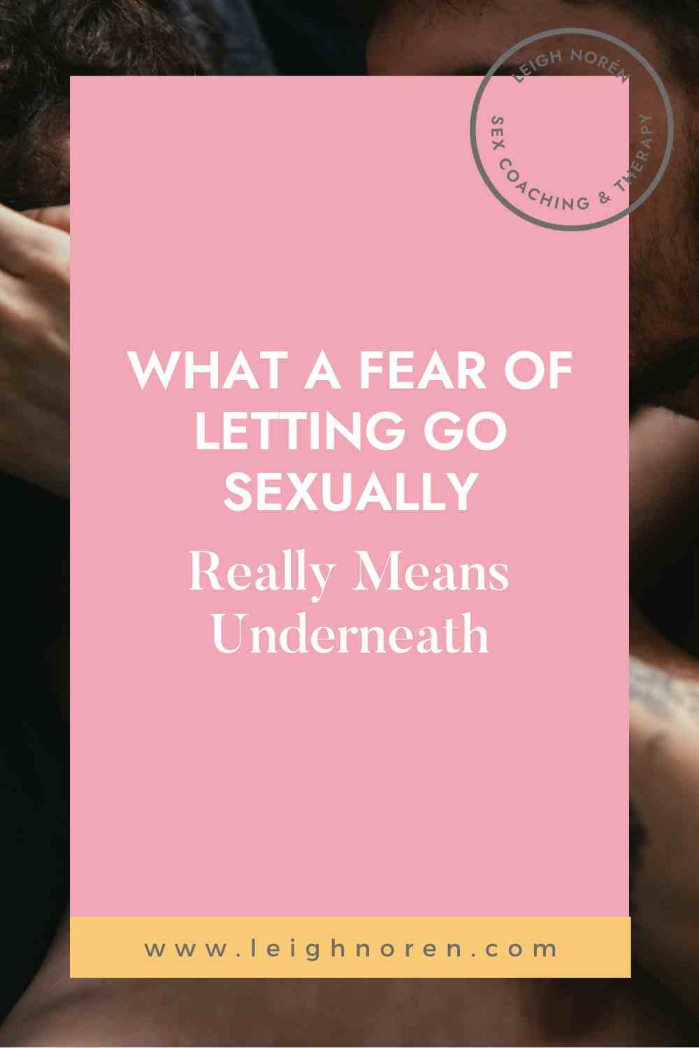 What A Fear Of Letting Go Sexually Really Means Underneath